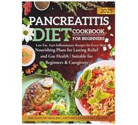 Pancreatitis Diet Cookbook For Beginners 2025: Low-Fat, Anti-Inflammatory Recipes for Every Meal | Nourishing Plans for Lasting Relief and Gut Health | Suitable for Beginners & Caregivers