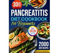 Pancreatitis Diet Cookbook for Beginners: Easy, Healthy and Nutrient-Rich Anti-Inflammatory Recipes for Managing Pancreatitis and Optimal Digestive Health with Includes a 30-Day Meal Plan