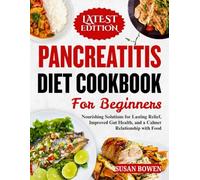 Pancreatitis Diet Cookbook for Beginners: Nourishing Solutions for Lasting Relief, Improved Gut Health, and a Calmer Relationship with Food