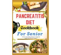 Pancreatitis Diet Cookbook For Senior: Gentle & Nourishing Recipes For Digestive Health And Pancreas Support