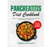 Pancreatitis Diet Cookbook: Healthy And Delicious Recipes To Reduce Abdominal Pain And Inflammation Of The Pancreas
