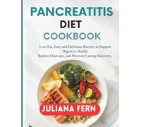 PANCREATITIS DIET COOKBOOK: Low-Fat, Easy, and Delicious Recipes to Support Digestive Health, Reduce Flare-Ups, and Promote Lasting Recovery