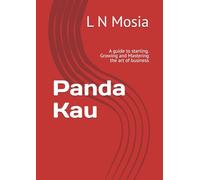 Panda Kau: A guide to starting. Growing and Mastering the art of business