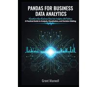 Pandas for Business Data Analytics: Transform Raw Business Data into Insights with Python A Practical Guide to Analysis, Visualization, and Decision Making.