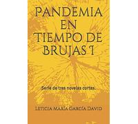 Pandemia En Tiempo De Brujas I: Serie De Tres Novelas Cortas.