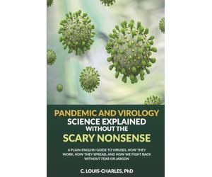 Pandemic and Virus Science Explained Without the Scary Nonsense: A Plain-English Guide to Viruses, How They Work, How They Spread, How We Fight Back Without Fear or Jargon from Covid to Hantavirus