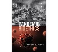 Pandemic Bioethics by Gregory E. Pence Gregory E. Pence (Auteur)