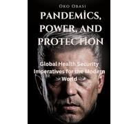 Pandemics, Power, and Protection: Global Health Security Imperatives for the Modern World