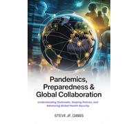 Pandemics, Preparedness & Global Collaboration: Understanding Outbreaks, Shaping Policies, and Advancing Global Health Security