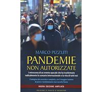 Pandemie non autorizzate. I retroscena di un evento epocale che ha trasformato radicalmente lo scenario internazionale e la vita di tutti noi. Nuova ediz.
