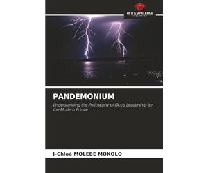 PANDEMONIUM: Understanding the Philosophy of Good Leadership for the Modern Prince