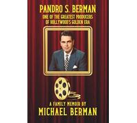 Pandro S. Berman: One of the Greatest Producers of Hollywood's Golden Era ~ A Family Memoir