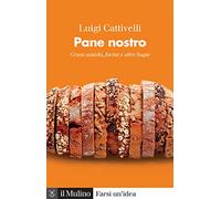 Pane nostro. Grani antichi, farine e altre bugie