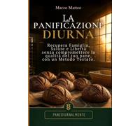 PANEDIURNALMENTE, La Panificazione Diurna: Come Liberarti dalla Notte, Recuperare la Salute e Raddoppiare i Margini Senza Sacrificare la Qualità del Tuo Pane.