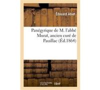 Panégyrique de M. l'abbé Murat, ancien curé de Pauillac Edouard Abiet (Auteur)