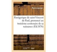 Panégyrique de saint Vincent de Paul, prononcé au troisième centenaire de sa naissance Pierre Janvier (L'Abbé Janvier) (Auteur)