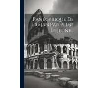 Panégyrique De Trajan Par Pline Le Jeune...