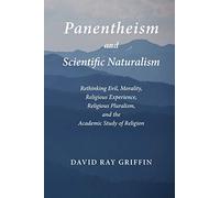 Panentheism and Scientific Naturalism: Rethinking Evil, Morality, Religious Experience, Religious Pluralism, and the Academic Study of Religion