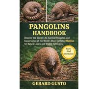 PANGOLINS HANDBOOK: Discover the Secret Life, Survival Struggles, and Conservation of the World’s Most Trafficked Mammal for Nature Lovers and Wildlife Advocates