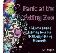 Panic at the Petting Zoo: A Stress Relief Coloring Book for Mentally Messy Mammals
