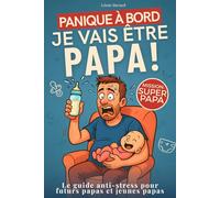 Panique à bord : Je vais être papa !: Accompagne maman dans la grossesse, prépare la naissance, découvre la parentalité et les conseils essentiels pour accueillir bébé sereinement et sans stress !
