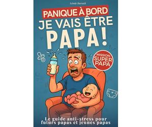 Panique à bord : Je vais être papa !: Accompagne maman dans la grossesse, prépare la naissance, découvre la parentalité et les conseils essentiels pour accueillir bébé sereinement et sans stress !