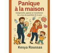Panique à la maison: Comprendre apaiser et transformer les crises du quotidien (0-6 ans)