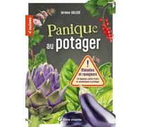 Panique Au Potager - Maladies Et Ravageurs - 45 Légumes, Petits Fruits Et Aromatiques À Protéger