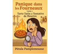 Panique dans les Fourneaux Tome 1 Tarte Tatin et Tentative de Meurtre: Entre suspects caramélisés, secrets en pâte sablée et complots croustillants, ... hilarante… et dangereusement perspicace.
