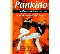 Pankido, tome 1 : Le Grand Art martial. Une méthode complète pour la self-défense et la compétition sportive