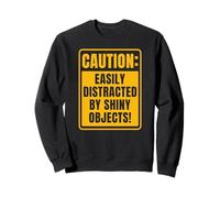 Panneau d'avertissement « Facilement distrait par Les Objets Brillants » Sweatshirt