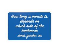 Panneau d'avertissement « How Long A Minute Is Depends On Which Side Of The Bathroom Door You're On » - 30,5 x 20,3 cm