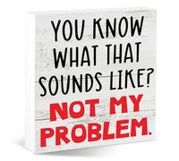 Panneau de bureau amusant en bois blanc avec inscription « You Know What That Sounds Like Not My Problem » - Cadeau pour collègues, amis, maison, espace de travail, décoration de table pour Noël