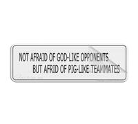 Panneau en plastique acrylique avec adhésif « Not Afraid Of God-Like Opponents But Afraid Of Pig-Like Teammates » - 25,4 x 7,6 cm - Facile à installer et très visible pour le bureau et le travail