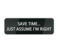Panneau en plastique acrylique « Save Time Just Assume I M Right » pour porte ou mur, installation facile, design en acrylique de qualité supérieure pour votre bureau ou votre entreprise