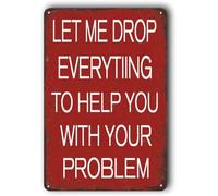 Panneau mural en aluminium pour maison, café, bar, bureau, boutique, magasin, travail, décoration murale « Let Me Drop Everything To Help You With Your Problem » 30,5 x 40,6 cm