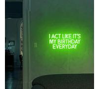 Panneau néon « I Act Like It's My Birthday Everyday » - Panneau LED personnalisé