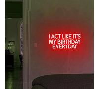 Panneau néon « I Act Like It's My Birthday Everyday » - Panneau LED personnalisé