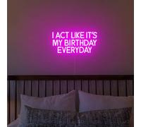 Panneau néon « I Act Like It's My Birthday Everyday » - Panneau LED personnalisé