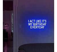 Panneau néon « I Act Like It's My Birthday Everyday » - Panneau LED personnalisé