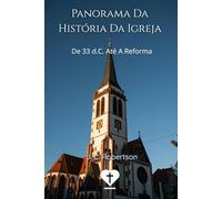 Panorama Da História Da Igreja: De 33 d.C. Até A Reforma