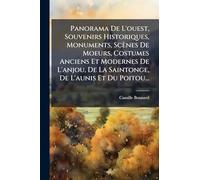 Panorama De L'ouest, Souvenirs Historiques, Monuments, Scènes De Moeurs, Costumes Anciens Et Modernes De L'anjou, De La Saintonge, De L'aunis Et Du Poitou...