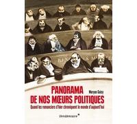 Panorama De Nos Moeurs Politiques - Quand Les Romanciers D?Hier Chroniquent Le Monde D?Aujourd?Hui
