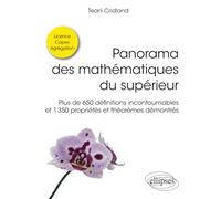 Panorama des mathématiques du supérieur: Plus de 650 définitions incontournables et 1350 propriétés et théorèmes démontrés