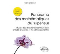 Panorama des mathématiques du supérieur Plus de 650 définitions incontournables et 1350 propriétés et théorèmes démontrés - Tearii Cridland - Ellipses - broché - Scolaire / Universitaire