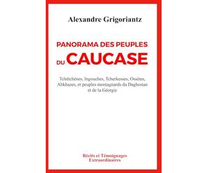 Panorama des Peuples du Caucase: Tchétchènes, Ingouches, Tcherkesses, Ossètes, Abkhazes, et peuples montagnards du Daghestan et de la Géorgie
