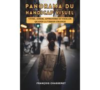 Panorama du handicap visuel: Vivre, apprendre, aimer quand la vue change