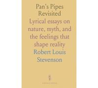 Pan's Pipes Revisited: Lyrical essays on nature, myth, and the feelings that shape reality