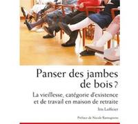 Panser des jambes de bois ?: La vieillesse, catégorie d'existence et de travail en maison de retraite