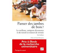 Panser des jambes de bois ?: La vieillesse, catégorie d'existence et de travail en maison de retraite